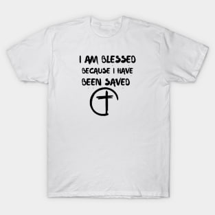 I AM BLESSED BECAUSE I HAVE BEEN SAVED T-Shirt